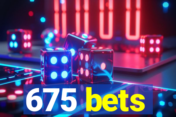 675 bets